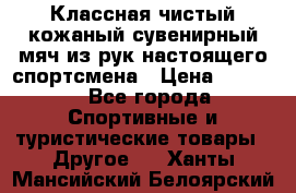 Классная чистый кожаный сувенирный мяч из рук настоящего спортсмена › Цена ­ 1 000 - Все города Спортивные и туристические товары » Другое   . Ханты-Мансийский,Белоярский г.